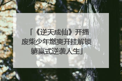 《逆天成仙》开播 废柴少年燃爽开挂解锁躺赢式逆袭人生