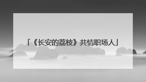 《长安的荔枝》共情职场人