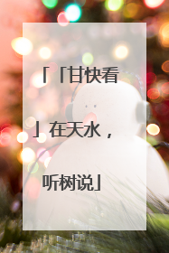 「甘快看」在天水，听树说
