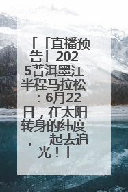 「直播预告」2025普洱墨江半程马拉松：6月22日，在太阳转身的纬度，一起去追光！