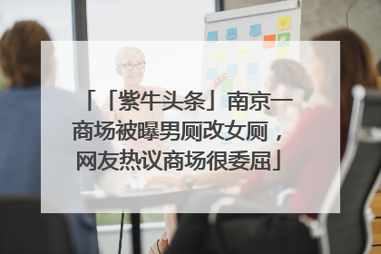 「紫牛头条」南京一商场被曝男厕改女厕，网友热议商场很委屈