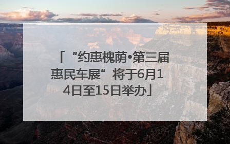 “约惠槐荫•第三届惠民车展”将于6月14日至15日举办