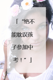 “绝不能耽误孩子参加中考！”