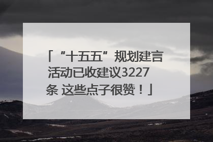 “十五五”规划建言活动已收建议3227条 这些点子很赞！