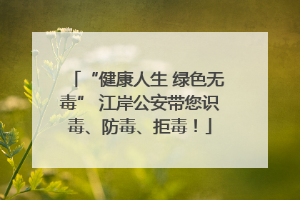 “健康人生 绿色无毒” 江岸公安带您识毒、防毒、拒毒！
