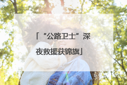“公路卫士”深夜救援获锦旗