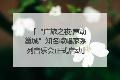 “广旅之夜·声动邕城”知名歌唱家系列音乐会正式启动