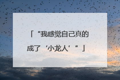 “我感觉自己真的成了‘小龙人’”