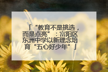 “教育不是挑选，而是点亮”：富阳区东洲中学以新理念培育“五心好少年”