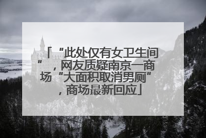 “此处仅有女卫生间”，网友质疑南京一商场“大面积取消男厕”，商场最新回应