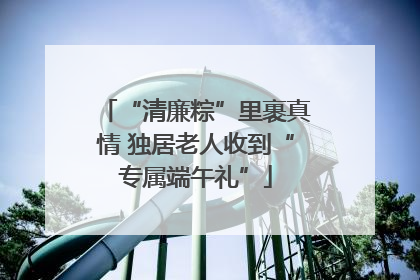 “清廉粽”里裹真情 独居老人收到“专属端午礼”
