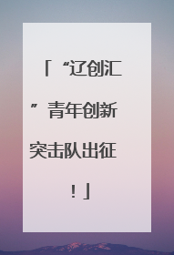 “辽创汇”青年创新突击队出征！