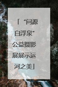 “问源白浮泉”公益摄影展展示运河之美