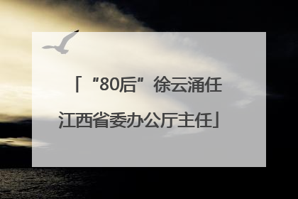 “80后”徐云涌任江西省委办公厅主任