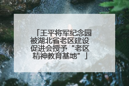 王平将军纪念园被湖北省老区建设促进会授予“老区精神教育基地”