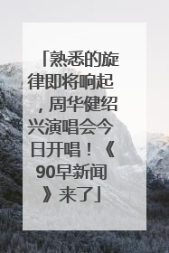 熟悉的旋律即将响起，周华健绍兴演唱会今日开唱！《90早新闻》来了