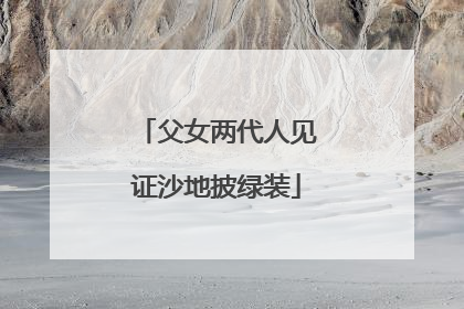 父女两代人见证沙地披绿装