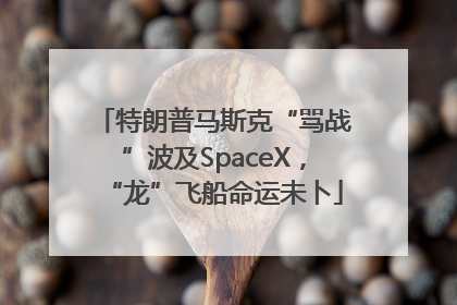 特朗普马斯克“骂战”波及SpaceX，“龙”飞船命运未卜