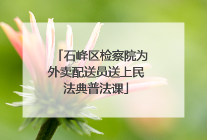 石峰区检察院为外卖配送员送上民法典普法课