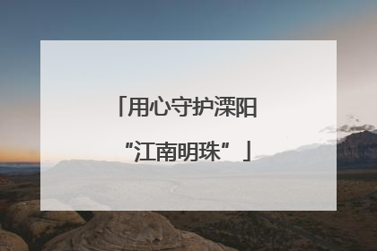 用心守护溧阳“江南明珠”