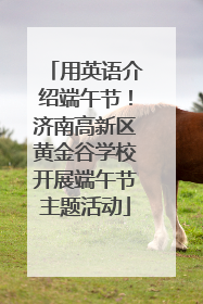 用英语介绍端午节！济南高新区黄金谷学校开展端午节主题活动