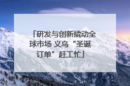 研发与创新撬动全球市场 义乌“圣诞订单”赶工忙