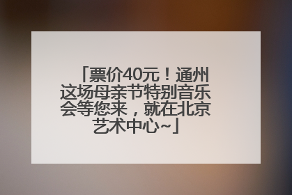 票价40元！通州这场母亲节特别音乐会等您来，就在北京艺术中心~