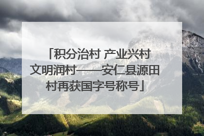 积分治村 产业兴村 文明润村——安仁县源田村再获国字号称号