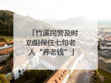 竹溪民警及时劝阻保住七旬老人“养老钱”