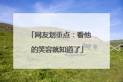 网友划重点：看他的笑容就知道了