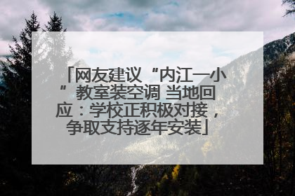 网友建议“内江一小”教室装空调 当地回应：学校正积极对接，争取支持逐年安装