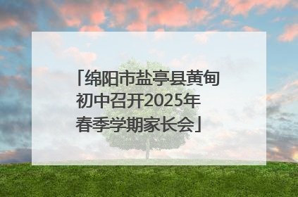 绵阳市盐亭县黄甸初中召开2025年春季学期家长会