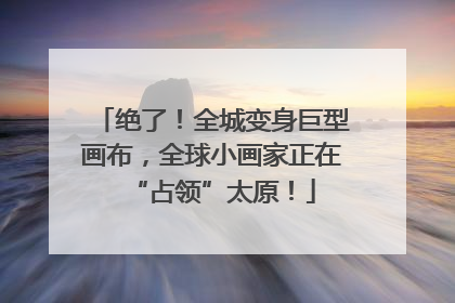 绝了！全城变身巨型画布，全球小画家正在“占领”太原！