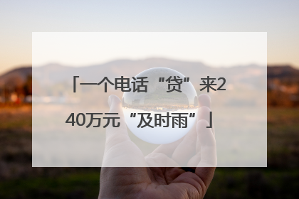 一个电话“贷”来240万元“及时雨”