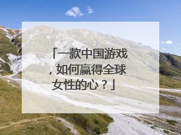 一款中国游戏，如何赢得全球女性的心？