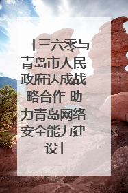 三六零与青岛市人民政府达成战略合作 助力青岛网络安全能力建设