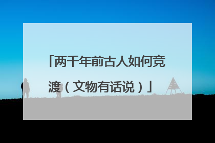 两千年前古人如何竞渡（文物有话说）