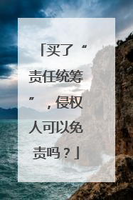 买了“责任统筹”,侵权人可以免责吗?