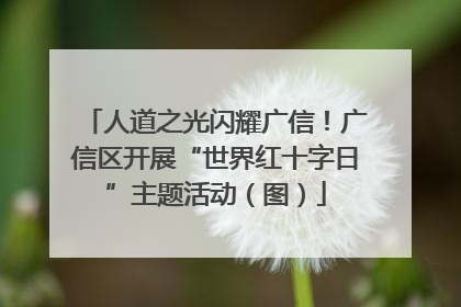 人道之光闪耀广信！广信区开展“世界红十字日”主题活动（图）