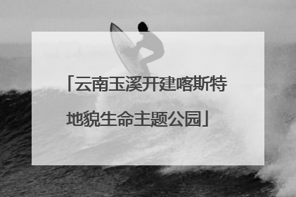 云南玉溪开建喀斯特地貌生命主题公园