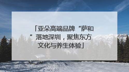 亚朵高端品牌“萨和”落地深圳，聚焦东方文化与养生体验