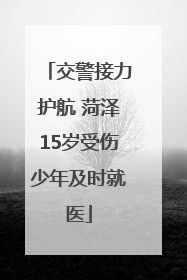 交警接力护航 菏泽15岁受伤少年及时就医