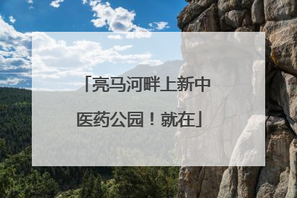 亮马河畔上新中医药公园！就在