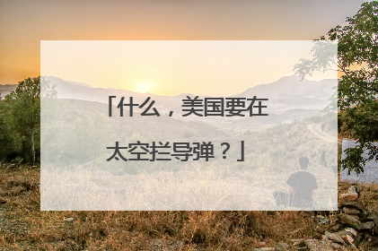 什么，美国要在太空拦导弹？