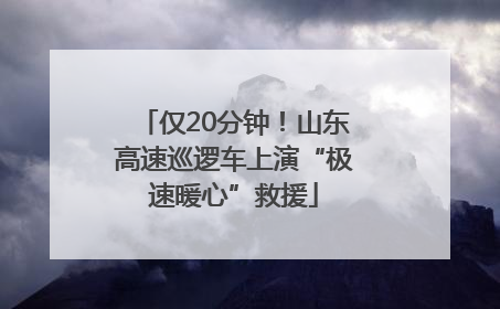 仅20分钟！山东高速巡逻车上演“极速暖心”救援