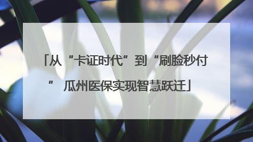 从“卡证时代”到“刷脸秒付” 瓜州医保实现智慧跃迁