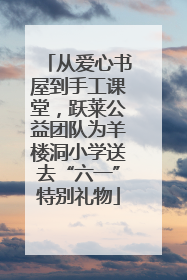 从爱心书屋到手工课堂，跃莱公益团队为羊楼洞小学送去“六一”特别礼物