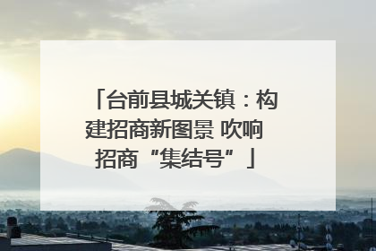 台前县城关镇：构建招商新图景 吹响招商“集结号”