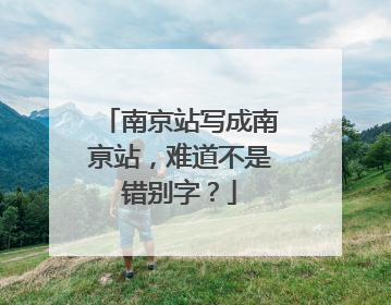 南京站写成南亰站，难道不是错别字？