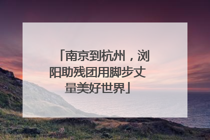 南京到杭州，浏阳助残团用脚步丈量美好世界